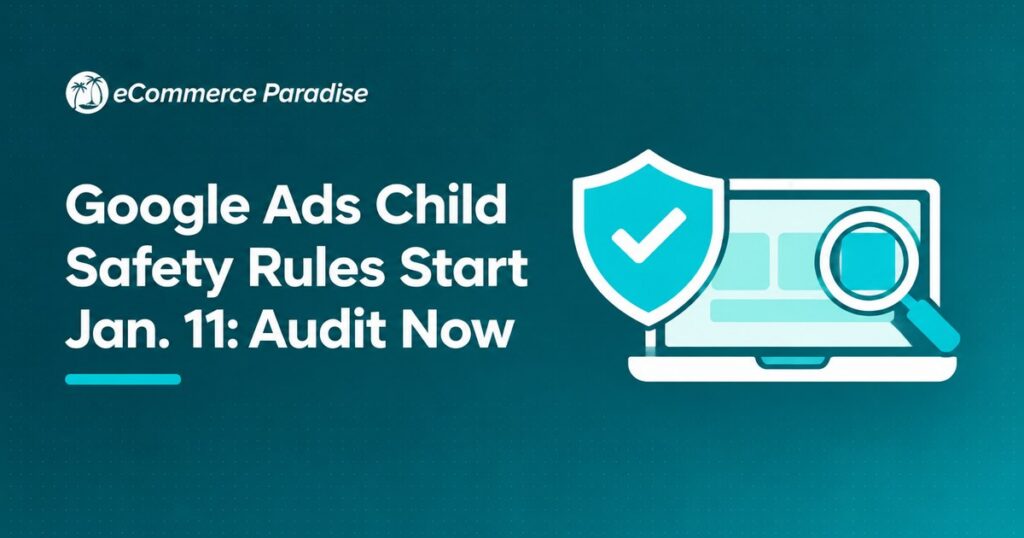 Google Ads Child Safety Rules Start Jan. 11: Audit Now