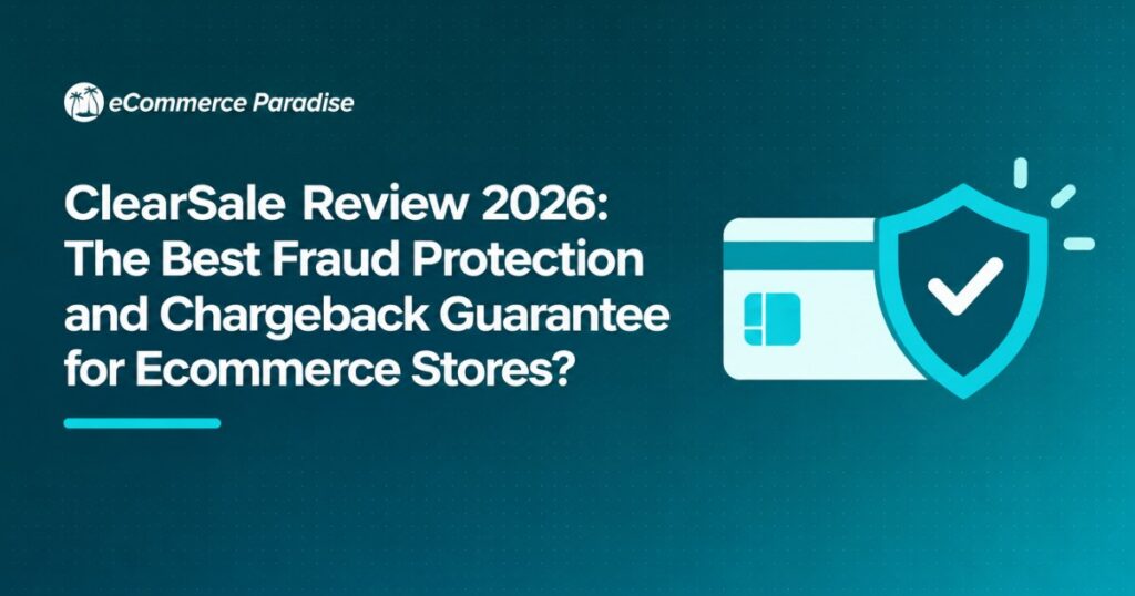 ClearSale Review 2026: The Best Fraud Protection and Chargeback Guarantee for Ecommerce Stores?