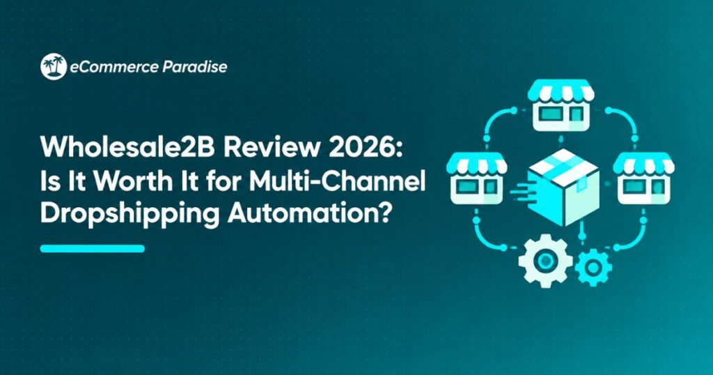 Wholesale2B Review 2026: Is It Worth It for Multi-Channel Dropshipping Automation?