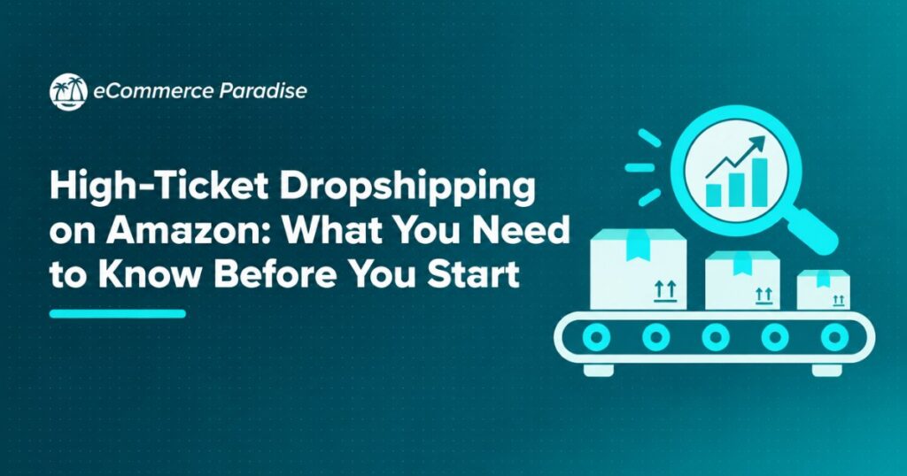 High-Ticket Dropshipping on Amazon: What You Need to Know Before You Start