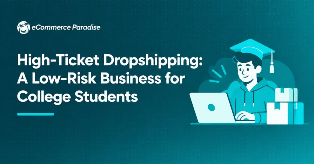 High-Ticket Dropshipping Is One of the Best Low-Risk Business Opportunities for College Students