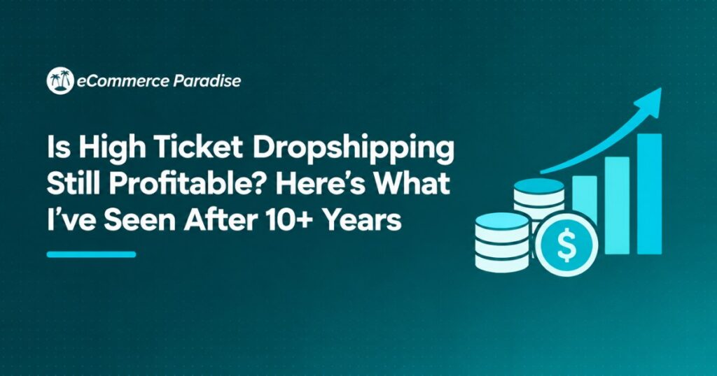 Is High Ticket Dropshipping Still Profitable? Here’s What I’ve Seen After 10+ Years