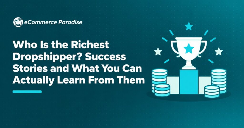 Who Is the Richest Dropshipper? Success Stories and What You Can Actually Learn From Them