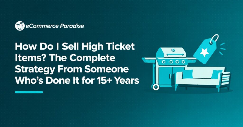 How Do I Sell High Ticket Items? The Complete Strategy From Someone Who’s Done It for 15+ Years