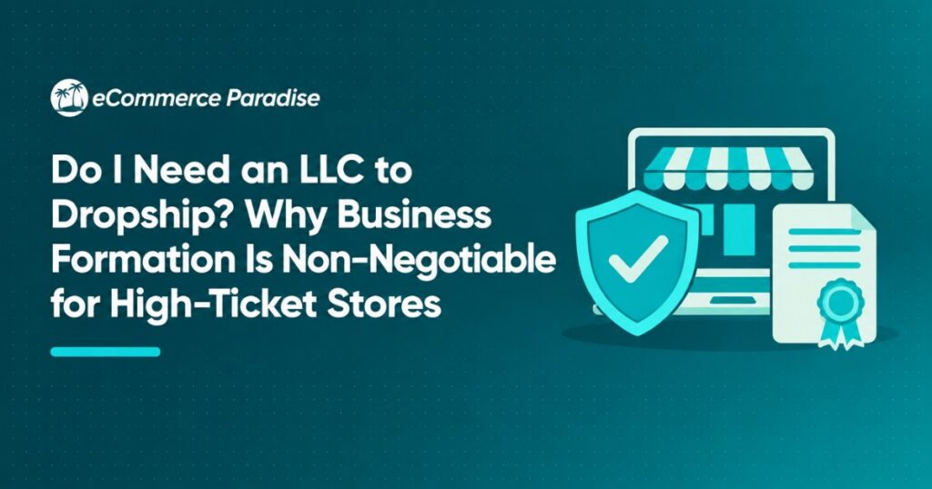 Do I Need an LLC to Dropship? Why Business Formation Is Non-Negotiable for High-Ticket Stores