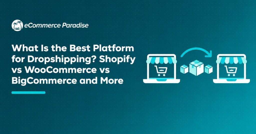 What Is the Best Platform for Dropshipping? Shopify vs WooCommerce vs BigCommerce and More