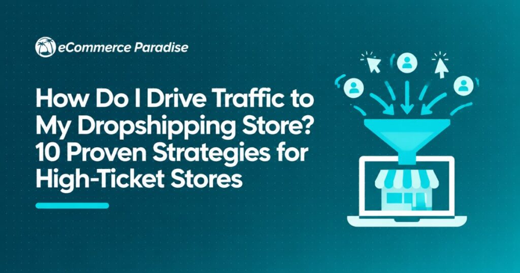 How Do I Drive Traffic to My Dropshipping Store? 10 Proven Strategies for High-Ticket Stores