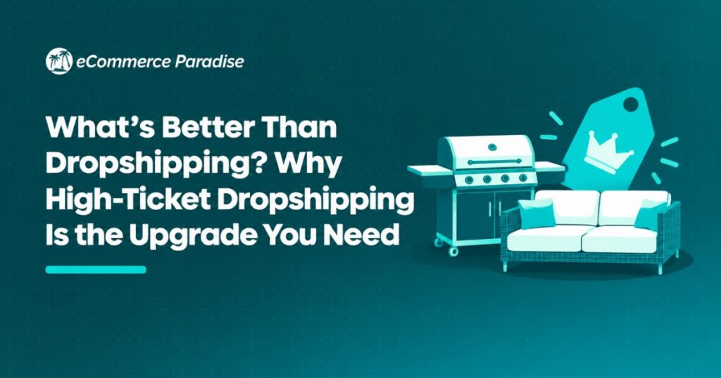 What’s Better Than Dropshipping? Why High-Ticket Dropshipping Is the Upgrade You Need