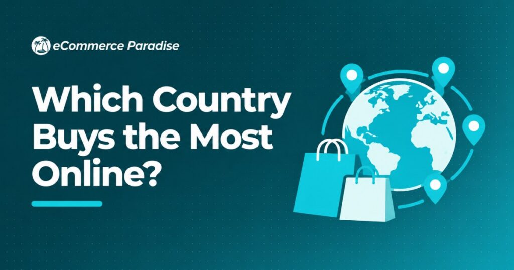 Which Country Buys the Most Online? What High-Ticket Dropshippers Need to Know About Global Ecommerce Markets