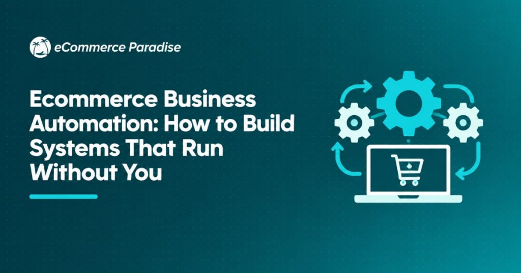Ecommerce Business Automation: How to Build Systems That Run Without You