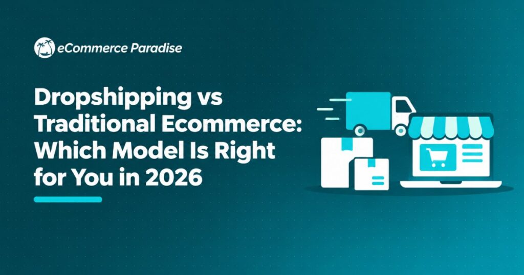 Dropshipping vs Traditional Ecommerce: Which Model Is Right for You in 2026