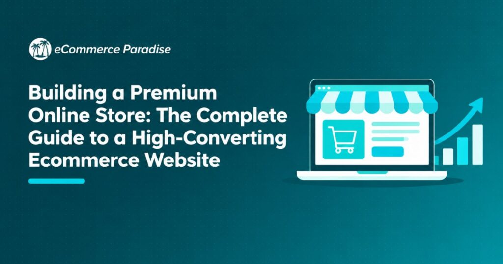 Building a Premium Online Store: The Complete Guide to a High-Converting Ecommerce Website