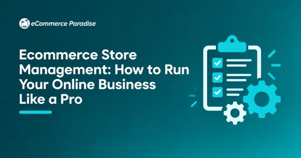 Ecommerce Store Management: How to Run Your Online Business Like a Pro