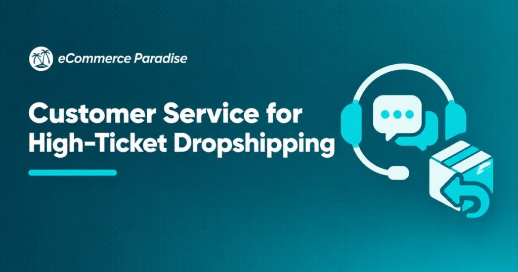 Customer Service for High-Ticket Dropshipping: How to Build a 5-Star Experience That Converts and Retains Buyers