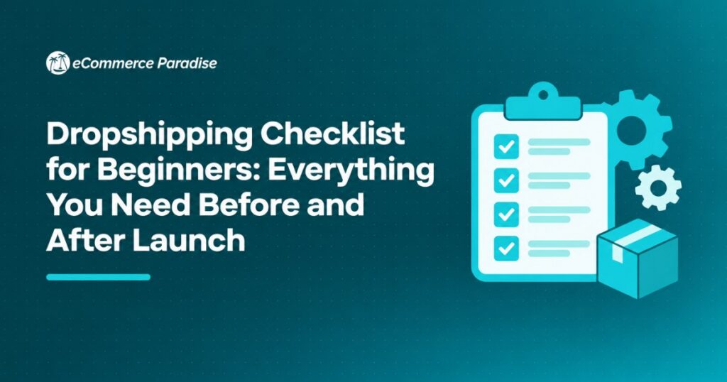 Dropshipping Checklist for Beginners: Everything You Need Before and After Launch