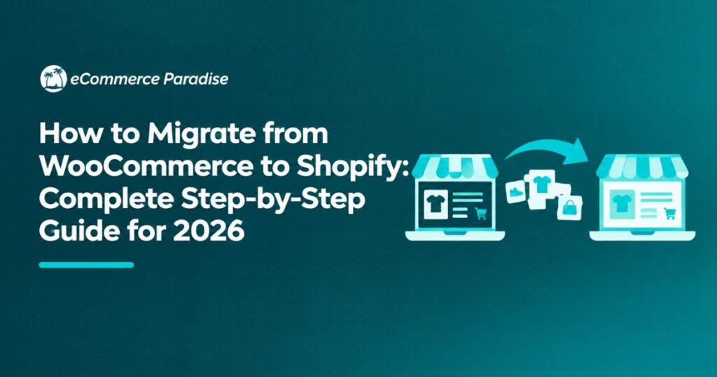How to Migrate from WooCommerce to Shopify: Complete Step-by-Step Guide for 2026