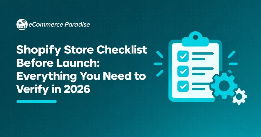 Shopify Store Checklist Before Launch: Everything You Need to Verify in 2026