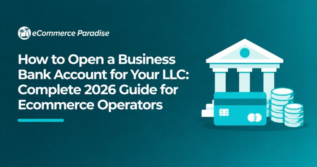How to Open a Business Bank Account for Your LLC: Complete 2026 Guide for Ecommerce Operators