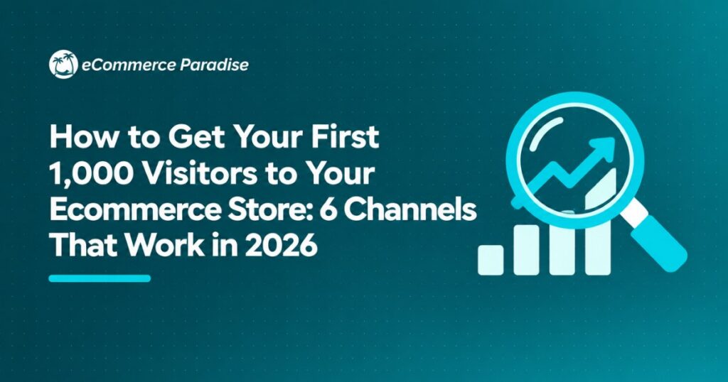 How to Get Your First 1,000 Visitors to Your Ecommerce Store: 6 Channels That Work in 2026