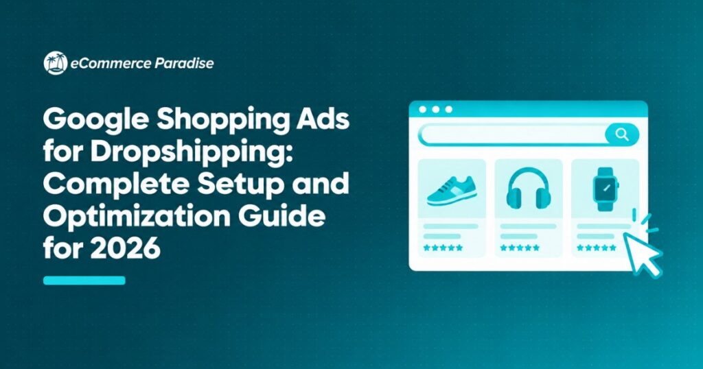 Google Shopping Ads for Dropshipping: Complete Setup and Optimization Guide for 2026