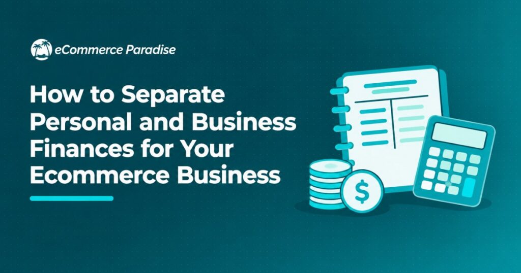 How to Separate Personal and Business Finances for Your Ecommerce Business