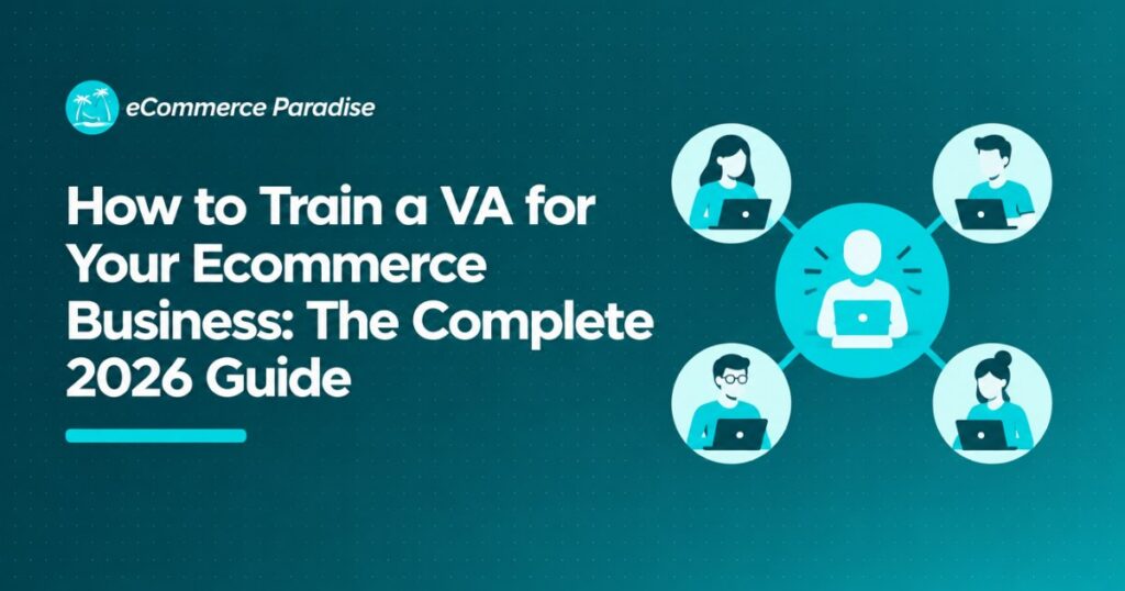 How to Train a VA for Your Ecommerce Business: The Complete 2026 Guide