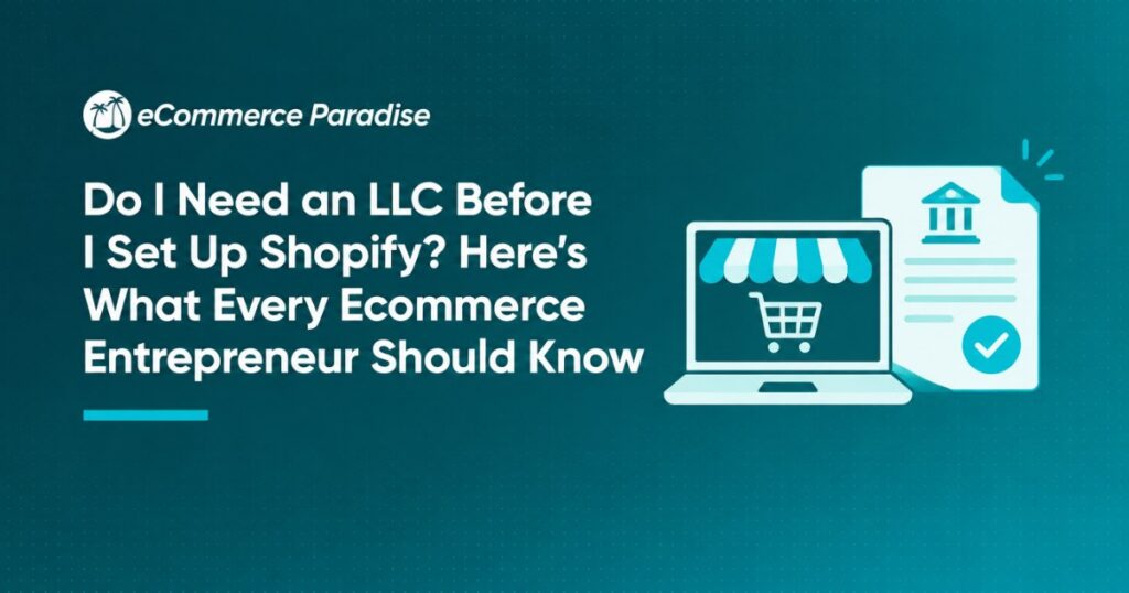 Do I Need an LLC Before I Set Up Shopify? Here’s What Every Ecommerce Entrepreneur Should Know
