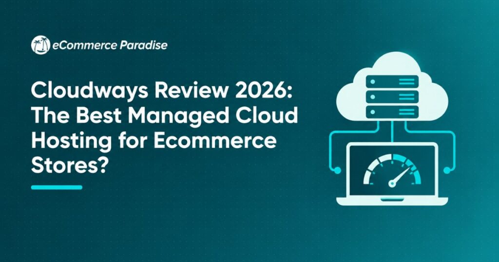 Cloudways Review 2026: The Best Managed Cloud Hosting for Ecommerce Stores?