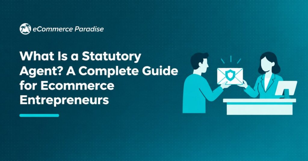 What Is a Statutory Agent? A Complete Guide for Ecommerce Entrepreneurs