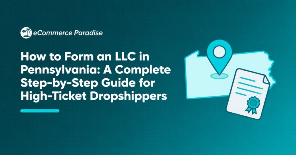 How to Form an LLC in Pennsylvania: A Complete Step-by-Step Guide for High-Ticket Dropshippers