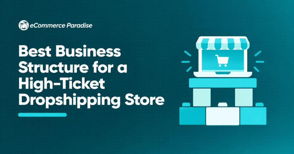 Best Business Structure for a High-Ticket Dropshipping Store