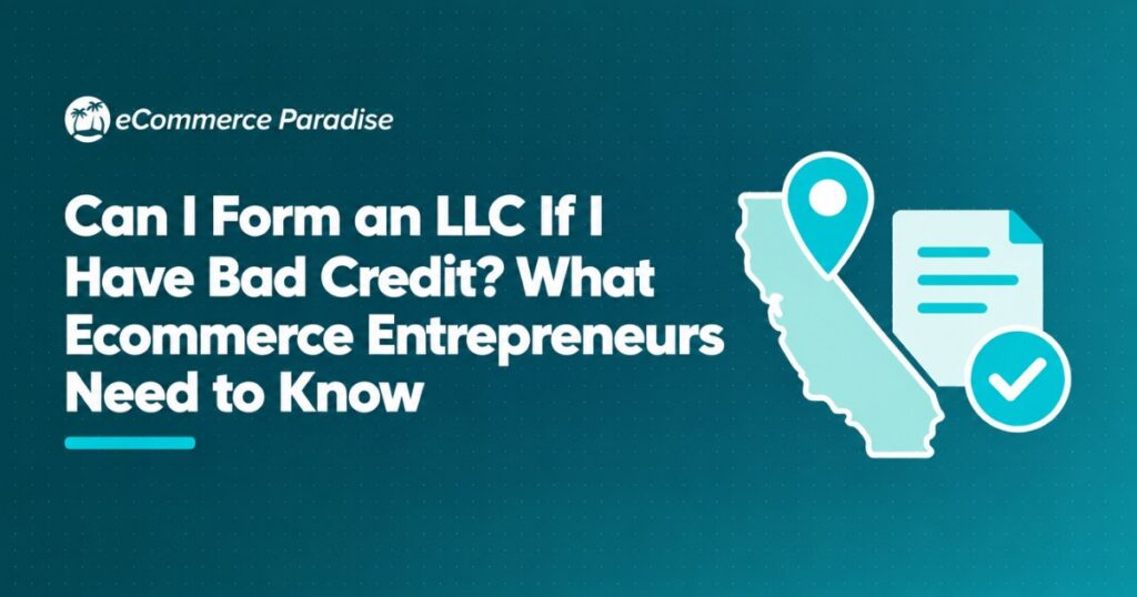 Can I Form an LLC If I Have Bad Credit? What Ecommerce Entrepreneurs Need to Know
