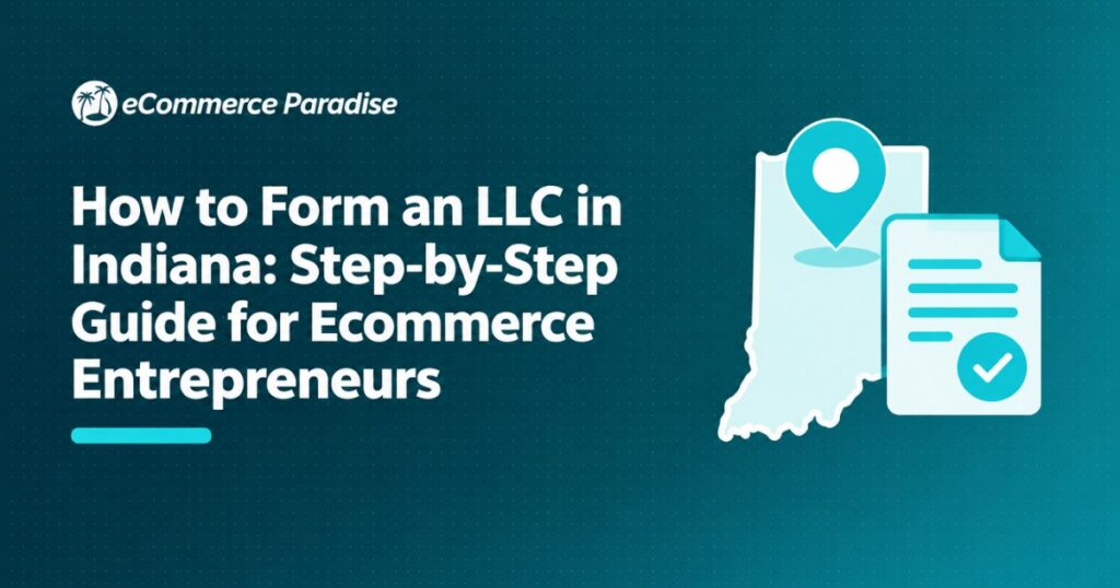 How to Form an LLC in Indiana: Step-by-Step Guide for Ecommerce Entrepreneurs
