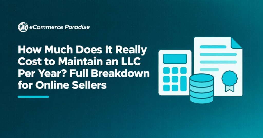 How Much Does It Really Cost to Maintain an LLC Per Year? Full Breakdown for Online Sellers