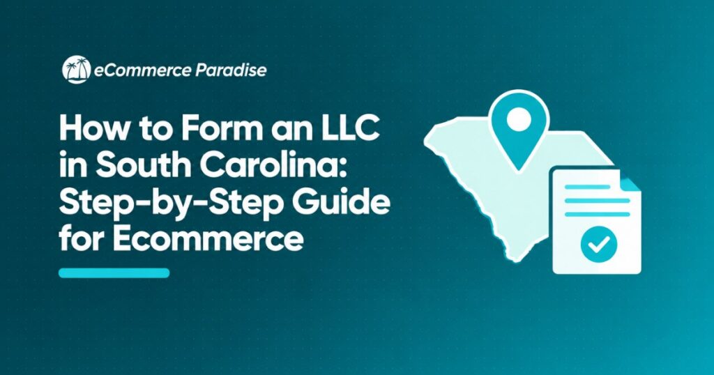 How to Form an LLC in South Carolina: Step-by-Step Guide for Ecommerce