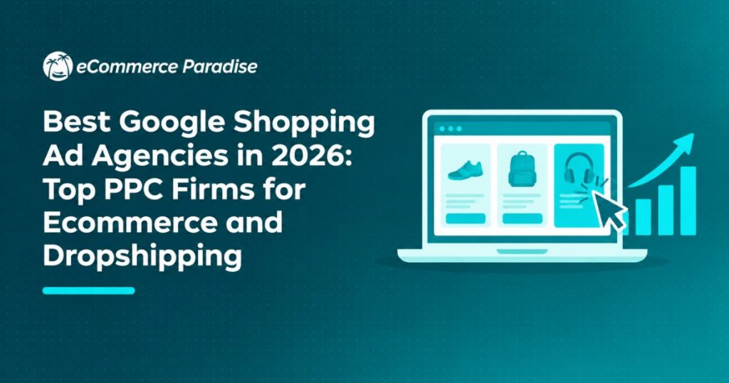 Best Google Shopping Ad Agencies in 2026: Top PPC Firms for Ecommerce and Dropshipping