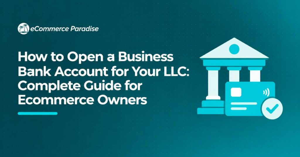 How to Open a Business Bank Account for Your LLC: Complete Guide for Ecommerce Owners