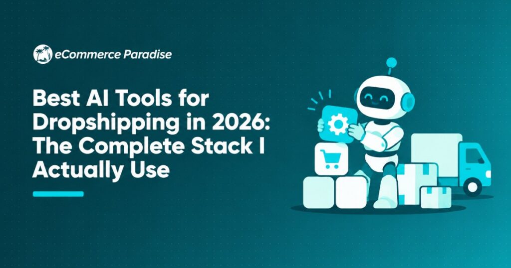 Best AI Tools for Dropshipping in 2026: The Complete Stack I Actually Use