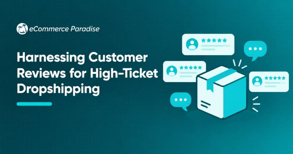 Harnessing Customer Reviews for High-Ticket Dropshipping: How to Build the Social Proof That Converts Skeptical Buyers