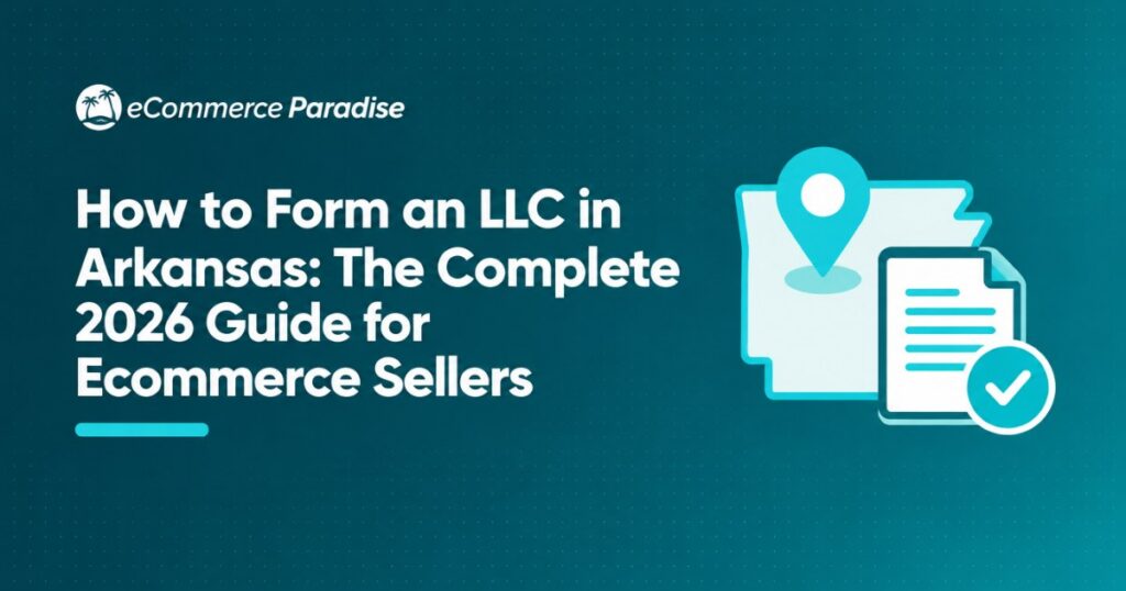 How to Form an LLC in Arkansas: The Complete 2026 Guide for Ecommerce Sellers