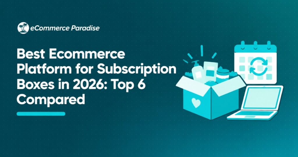 Best Ecommerce Platform for Subscription Boxes in 2026: Top 6 Compared
