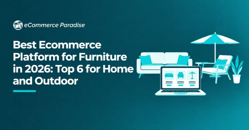 Best Ecommerce Platform for Furniture in 2026: Top 6 for Home and Outdoor