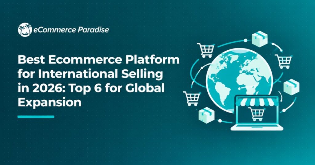 Best Ecommerce Platform for International Selling in 2026: Top 6 for Global Expansion