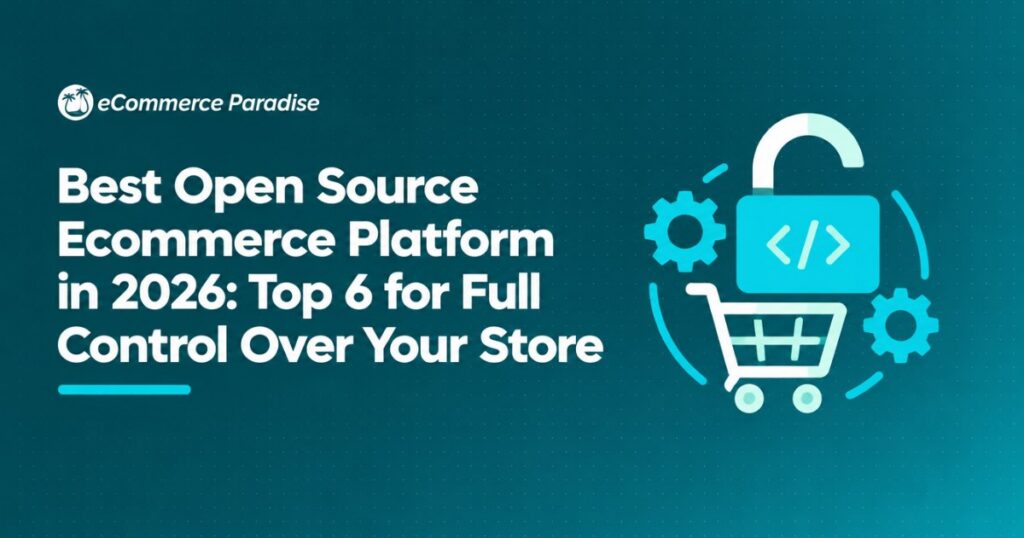 Best Open Source Ecommerce Platform in 2026: Top 6 for Full Control Over Your Store