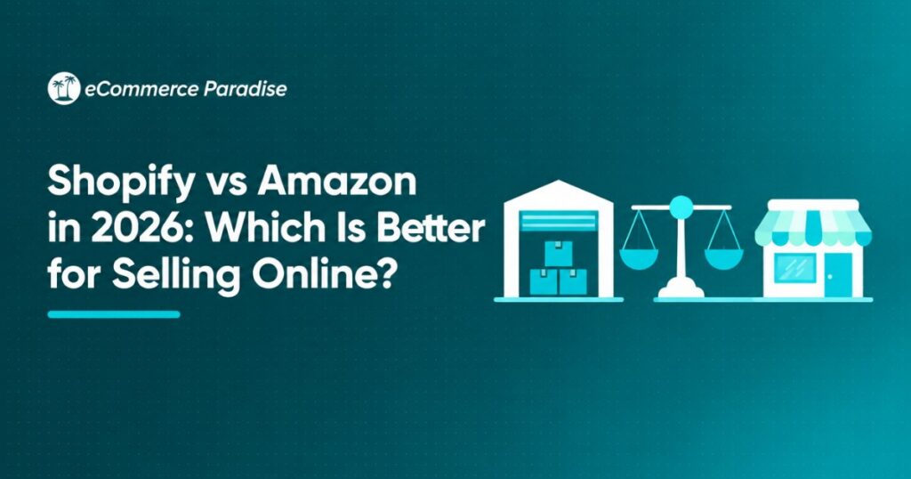 Shopify vs Amazon in 2026: Which Is Better for Selling Online?