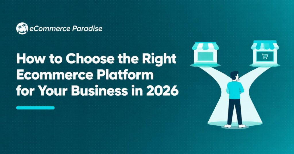 How to Choose the Right Ecommerce Platform for Your Business in 2026