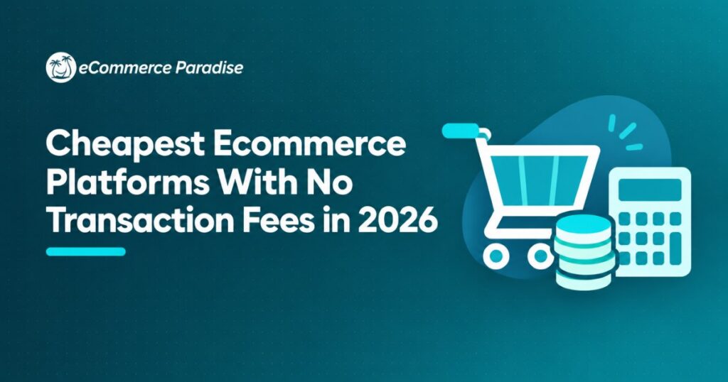 Cheapest Ecommerce Platforms With No Transaction Fees in 2026
