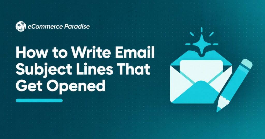 How to Write Email Subject Lines That Get Opened: The E-Commerce Store Owner’s Guide to Higher Open Rates in 2026