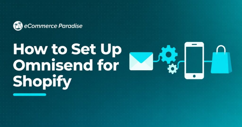 How to Set Up Omnisend for Shopify: The Complete Step-by-Step Guide for E-Commerce Store Owners in 2026