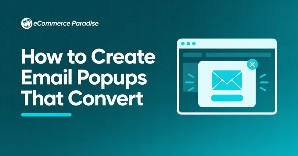 How to Create Email Popups That Convert: The E-Commerce Store Owner’s Guide to Growing Your List Fast in 2026